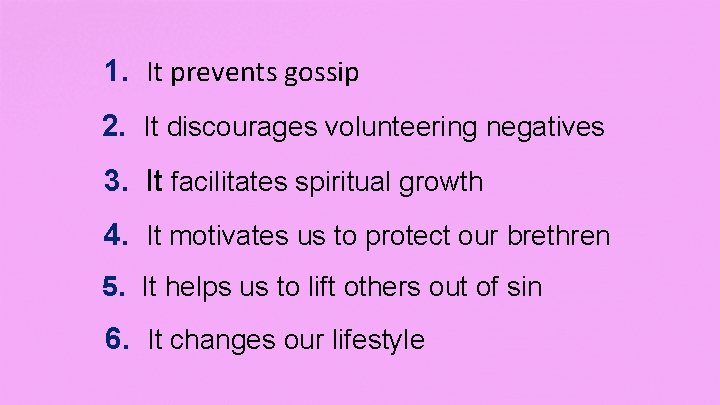 1. It prevents gossip 2. It discourages volunteering negatives 3. It facilitates spiritual growth