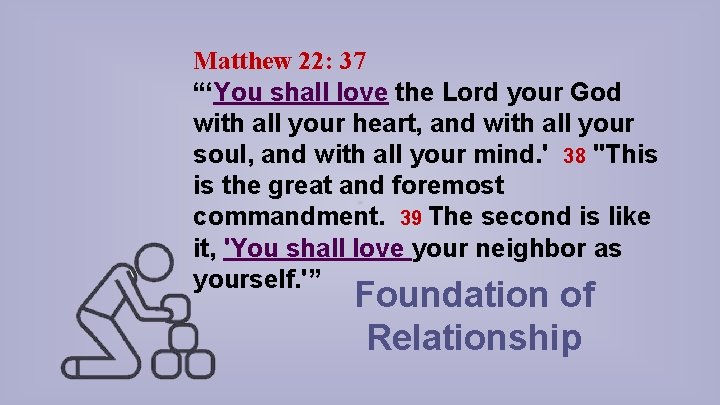 Matthew 22: 37 “‘You shall love the Lord your God with all your heart,
