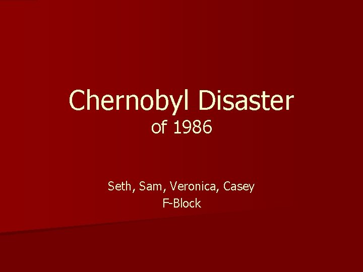 Chernobyl Disaster of 1986 Seth, Sam, Veronica, Casey F-Block 