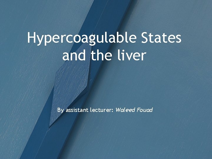 Hypercoagulable States and the liver By assistant lecturer: Waleed Fouad 
