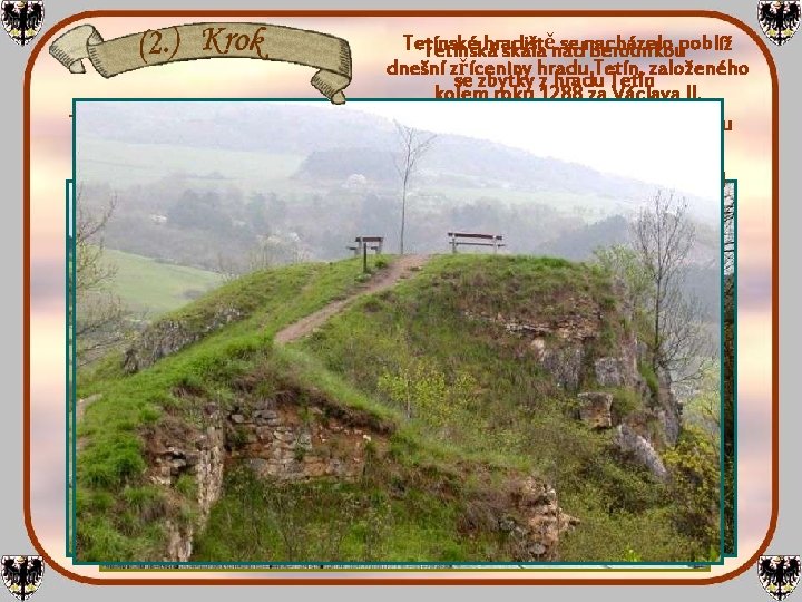Tetínské hradiště se nacházelo Tetínská skála nad Berounkoupoblíž dnešní zříceniny hradu Tetín, založeného se