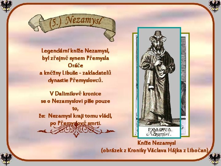 Legendární kníže Nezamysl, byl zřejmě synem Přemysla Oráče a kněžny Libuše - zakladatelů dynastie