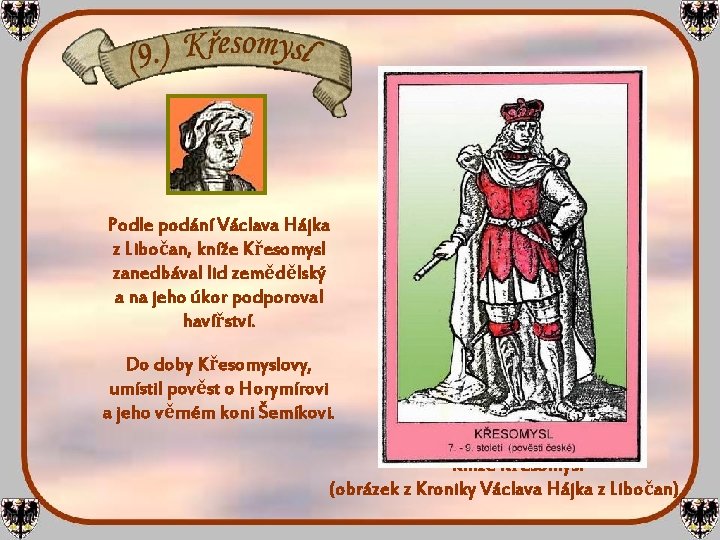Podle podání Václava Hájka z Libočan, kníže Křesomysl zanedbával lid zemědělský a na jeho