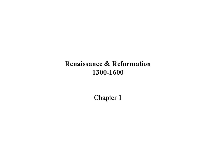 Renaissance & Reformation 1300 -1600 Chapter 1 