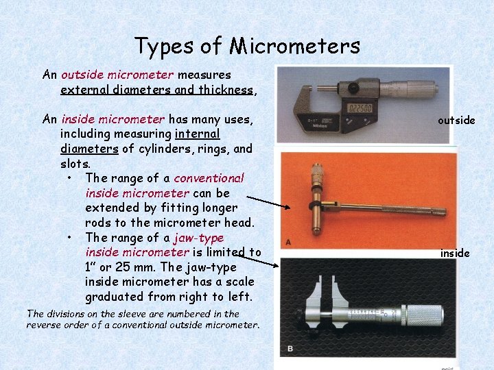 Types of Micrometers An outside micrometer measures external diameters and thickness, An inside micrometer
