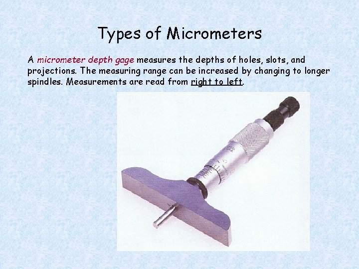 Types of Micrometers A micrometer depth gage measures the depths of holes, slots, and