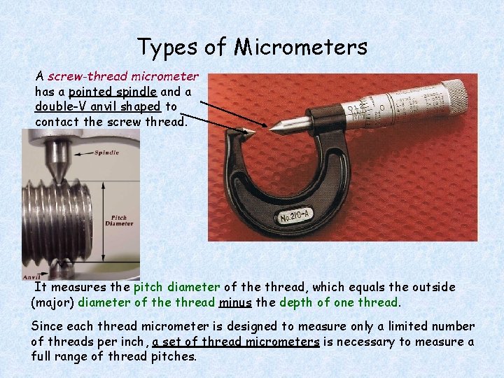 Types of Micrometers A screw-thread micrometer has a pointed spindle and a double-V anvil