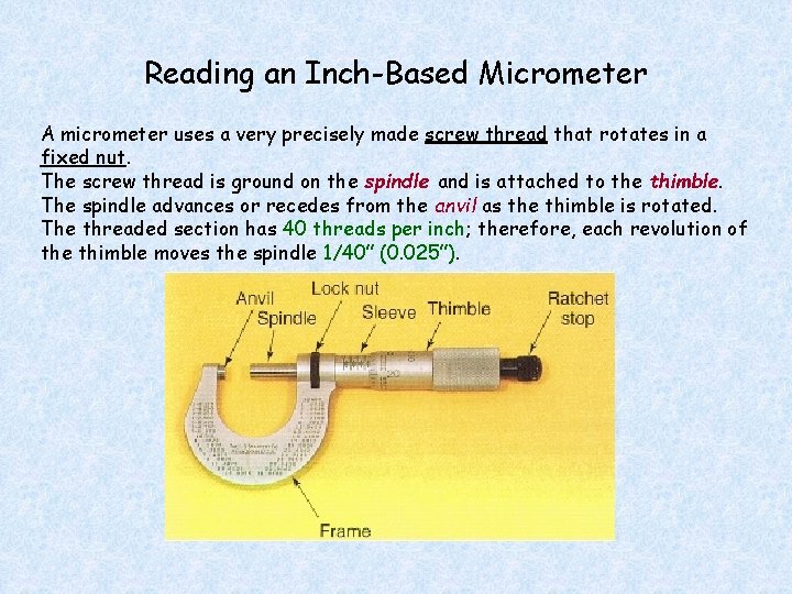 Reading an Inch-Based Micrometer A micrometer uses a very precisely made screw thread that
