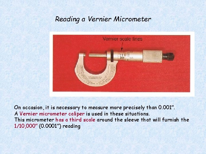Reading a Vernier Micrometer On occasion, it is necessary to measure more precisely than