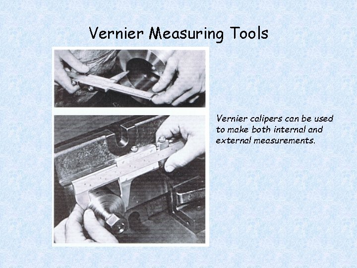 Vernier Measuring Tools Vernier calipers can be used to make both internal and external