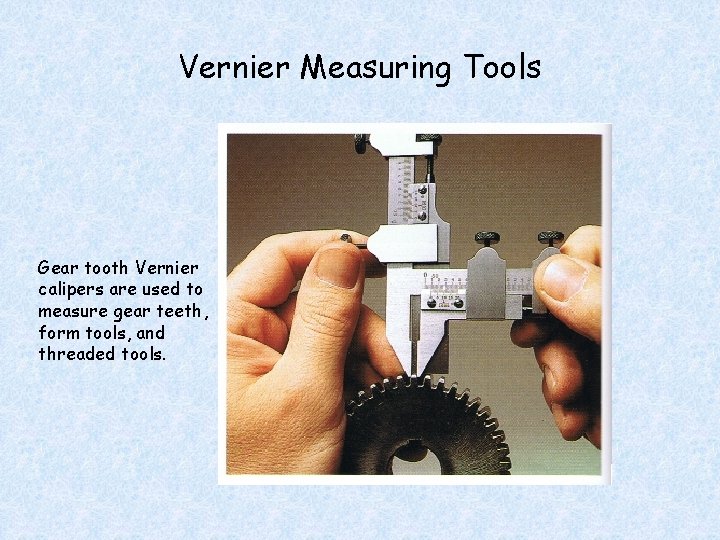 Vernier Measuring Tools Gear tooth Vernier calipers are used to measure gear teeth, form