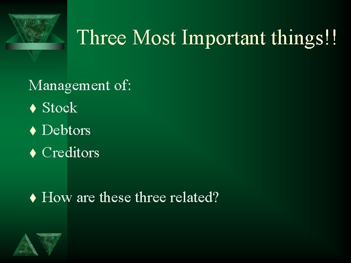 Three Most Important things!! Management of: t Stock t Debtors t Creditors t How