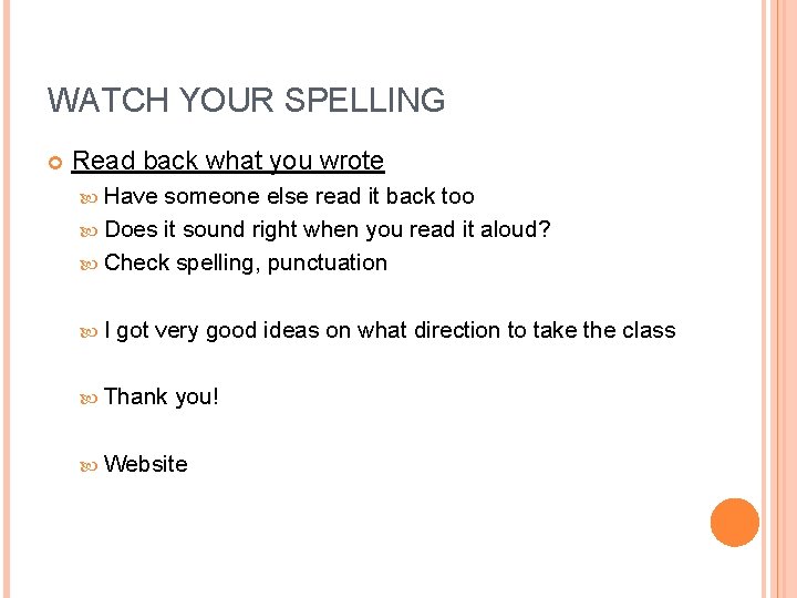 WATCH YOUR SPELLING Read back what you wrote Have someone else read it back