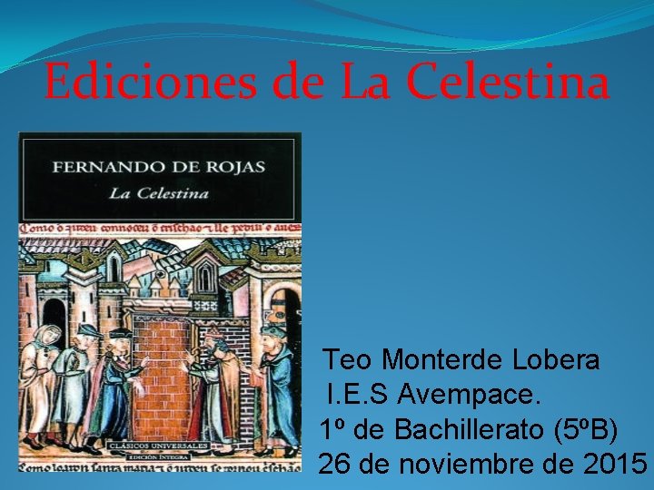Ediciones de La Celestina Teo Monterde Lobera I. E. S Avempace. 1º de Bachillerato