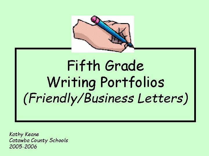 Fifth Grade Writing Portfolios (Friendly/Business Letters) Kathy Keane Catawba County Schools 2005 -2006 