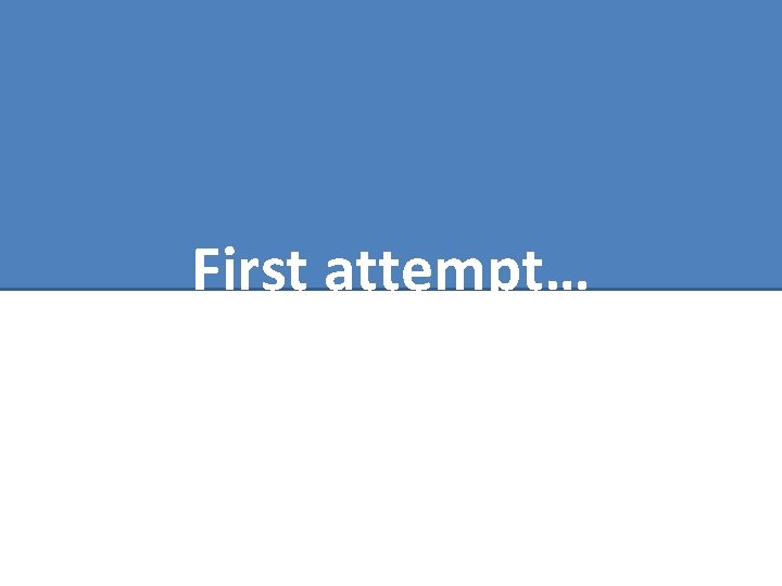 First attempt… 