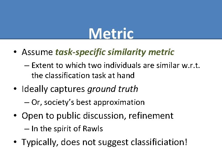 Metric • Assume task-specific similarity metric – Extent to which two individuals are similar