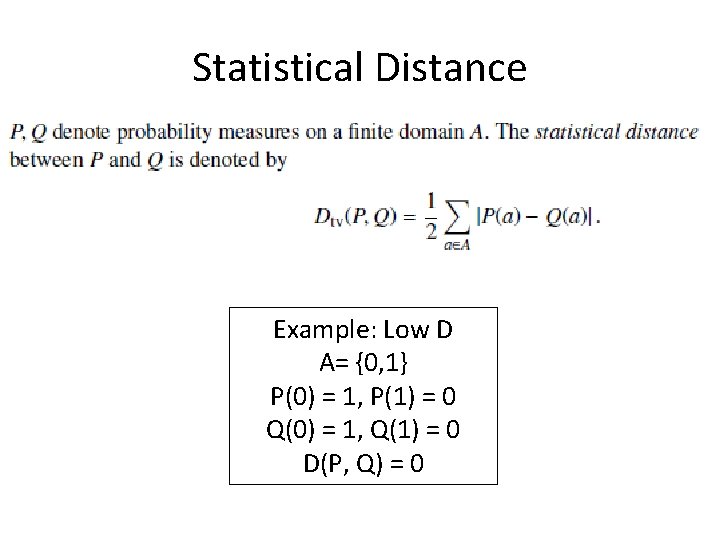 Statistical Distance Example: Low D A= {0, 1} P(0) = 1, P(1) = 0