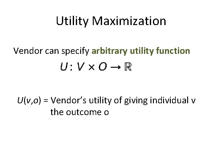Utility Maximization Vendor can specify arbitrary utility function U(v, o) = Vendor’s utility of