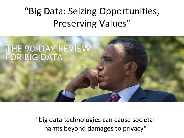 “Big Data: Seizing Opportunities, Preserving Values” "big data technologies can cause societal harms beyond