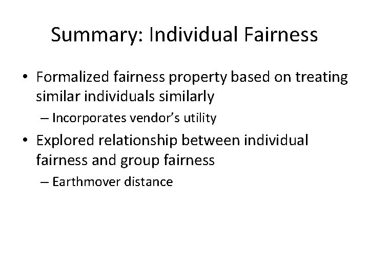 Summary: Individual Fairness • Formalized fairness property based on treating similar individuals similarly –