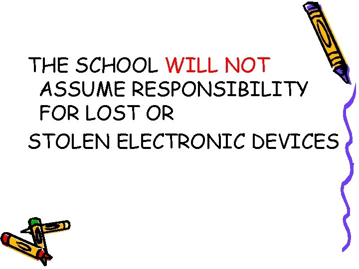 THE SCHOOL WILL NOT ASSUME RESPONSIBILITY FOR LOST OR STOLEN ELECTRONIC DEVICES 