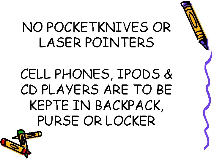 NO POCKETKNIVES OR LASER POINTERS CELL PHONES, IPODS & CD PLAYERS ARE TO BE