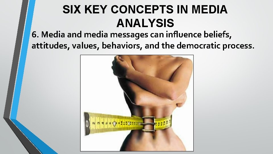 SIX KEY CONCEPTS IN MEDIA ANALYSIS 6. Media and media messages can influence beliefs,