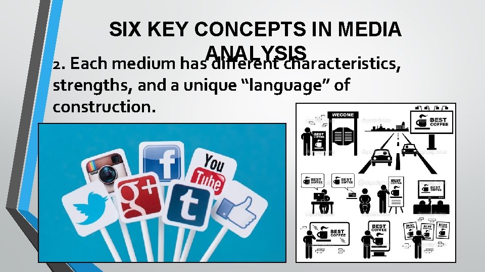 SIX KEY CONCEPTS IN MEDIA ANALYSIS 2. Each medium has different characteristics, strengths, and