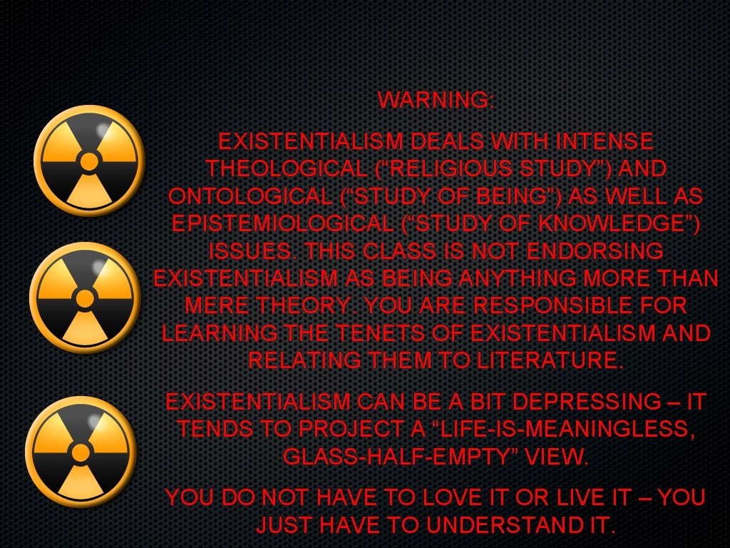WARNING: EXISTENTIALISM DEALS WITH INTENSE THEOLOGICAL (“RELIGIOUS STUDY”) AND ONTOLOGICAL (“STUDY OF BEING”) AS