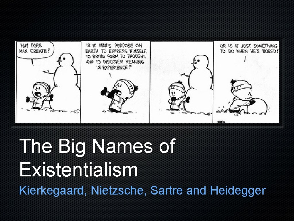 The Big Names of Existentialism Kierkegaard, Nietzsche, Sartre and Heidegger 