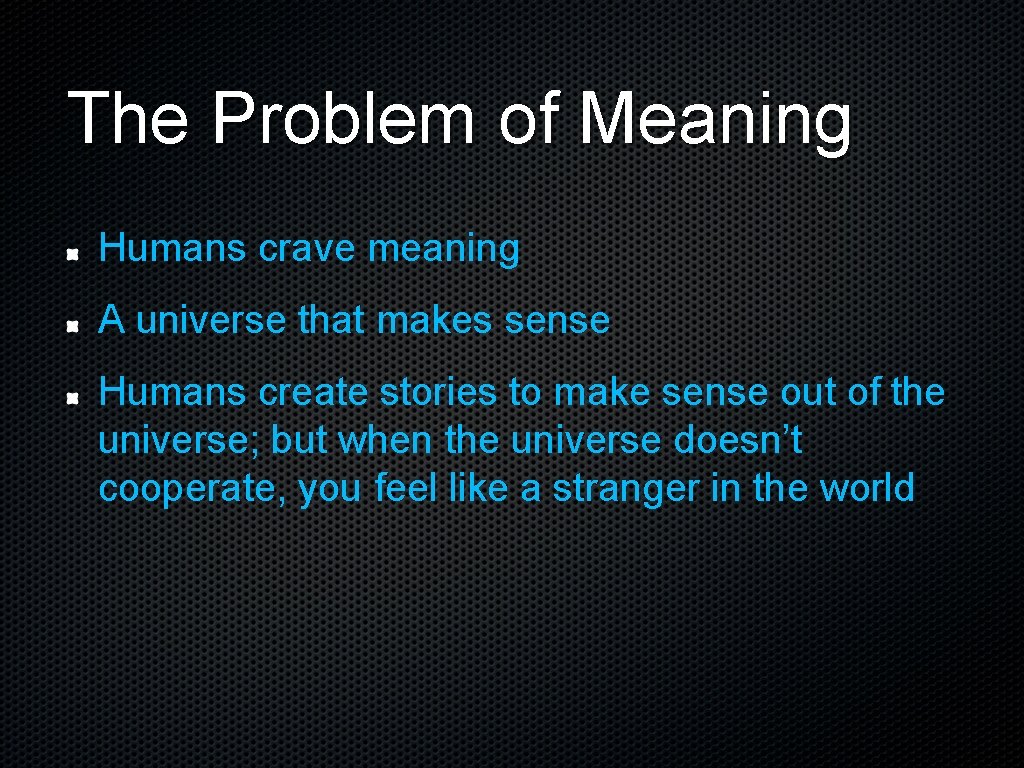 The Problem of Meaning Humans crave meaning A universe that makes sense Humans create