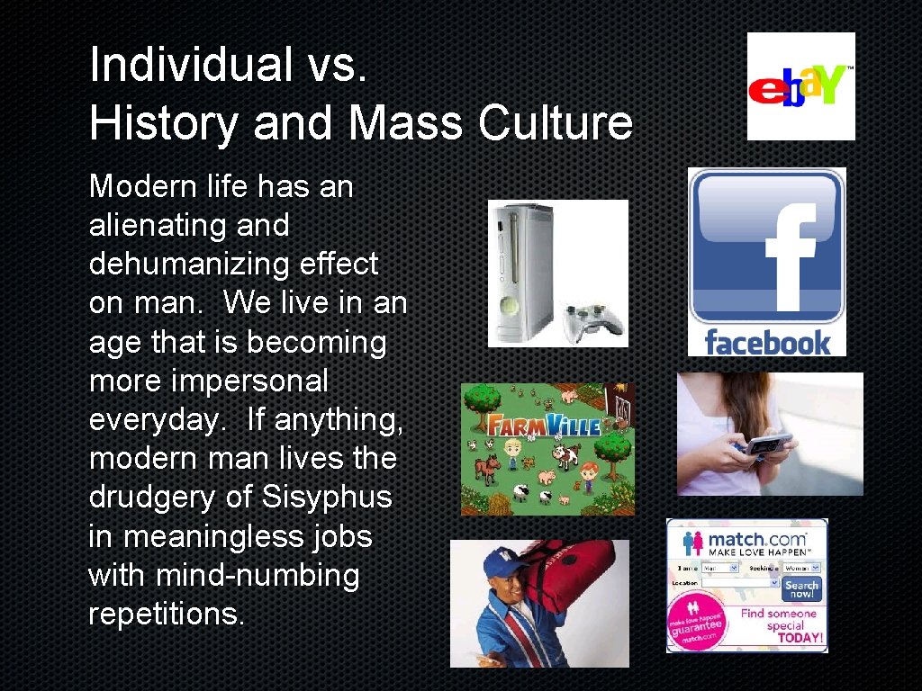 Individual vs. History and Mass Culture Modern life has an alienating and dehumanizing effect