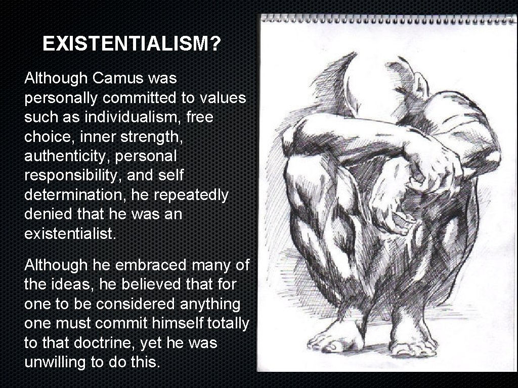 EXISTENTIALISM? Although Camus was personally committed to values such as individualism, free choice, inner