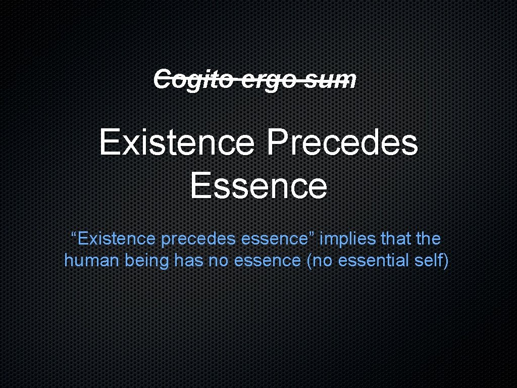 Cogito ergo sum Existence Precedes Essence “Existence precedes essence” implies that the human being