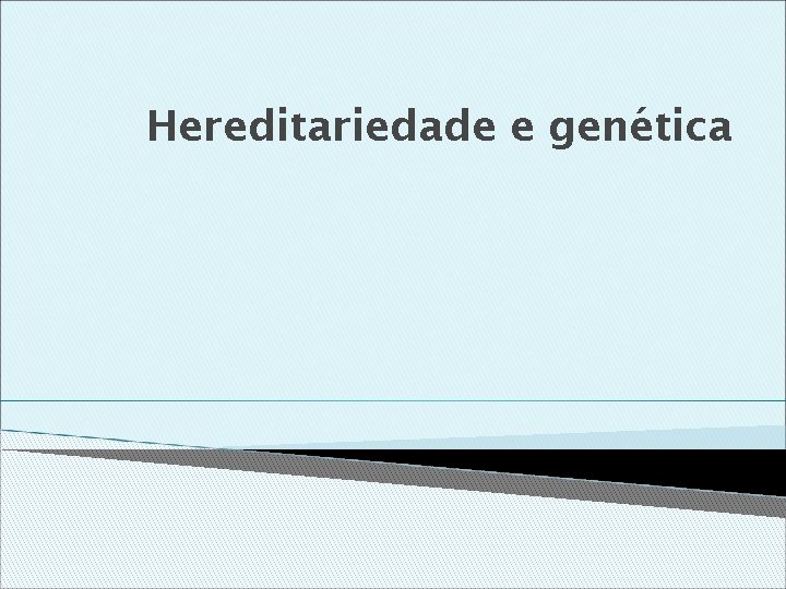 Hereditariedade e genética 