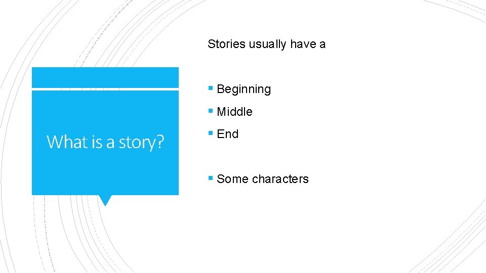 Stories usually have a § Beginning § Middle What is a story? § End