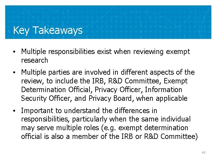 Key Takeaways • Multiple responsibilities exist when reviewing exempt research • Multiple parties are