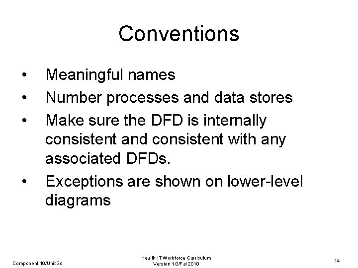 Conventions • • Meaningful names Number processes and data stores Make sure the DFD