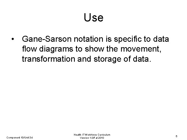 Use • Gane-Sarson notation is specific to data flow diagrams to show the movement,
