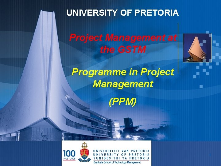 UNIVERSITY OF PRETORIA Project Management at the GSTM Programme in Project Management (PPM) 1