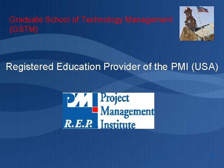 Graduate School of Technology Management (GSTM) Registered Education Provider of the PMI (USA) 12