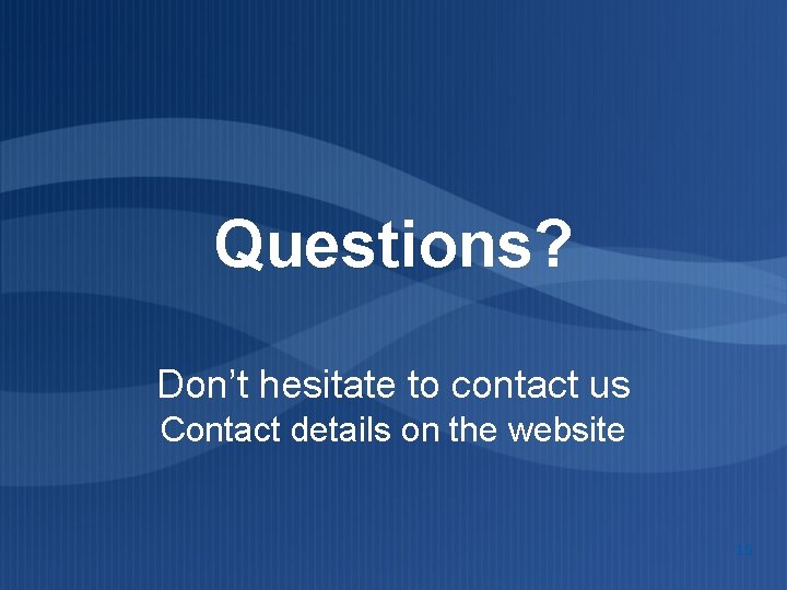 Questions? Don’t hesitate to contact us Contact details on the website 15 