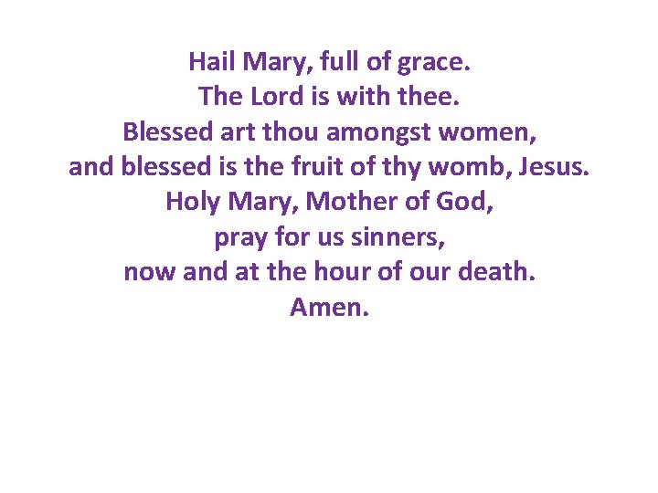 Hail Mary, full of grace. The Lord is with thee. Blessed art thou amongst