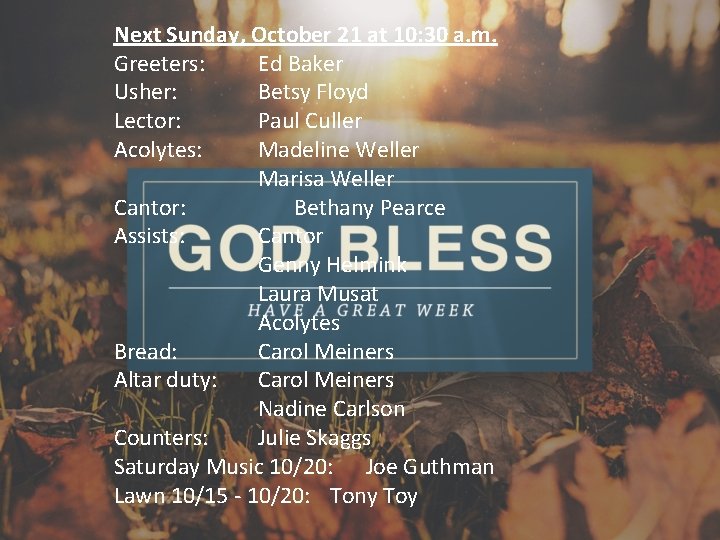 Next Sunday, October 21 at 10: 30 a. m. Greeters: Ed Baker Usher: Betsy