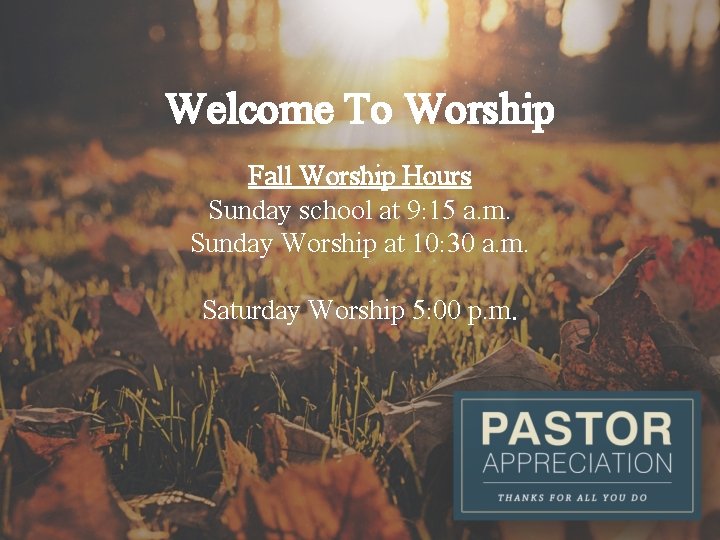 Welcome To Worship Fall Worship Hours Sunday school at 9: 15 a. m. Sunday