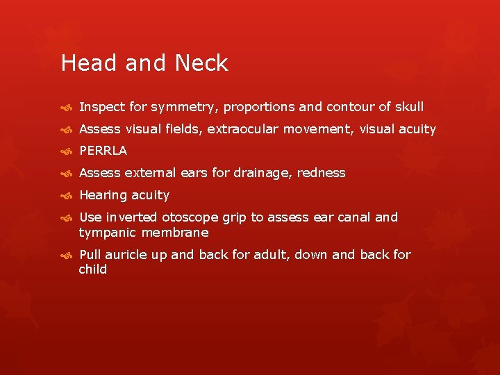 Head and Neck Inspect for symmetry, proportions and contour of skull Assess visual fields,