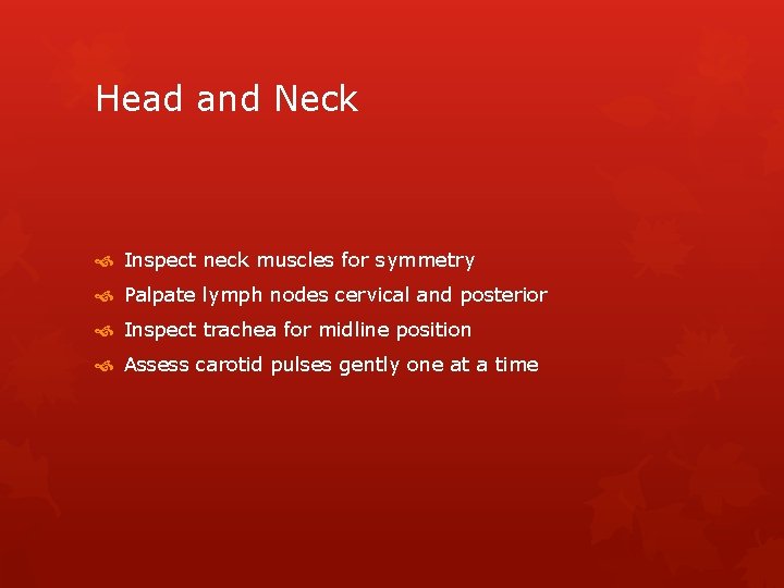 Head and Neck Inspect neck muscles for symmetry Palpate lymph nodes cervical and posterior
