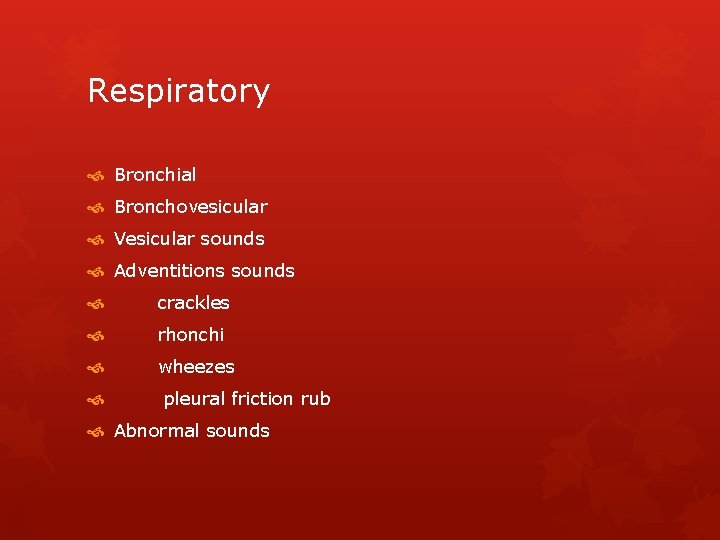 Respiratory Bronchial Bronchovesicular Vesicular sounds Adventitions sounds crackles rhonchi wheezes pleural friction rub Abnormal
