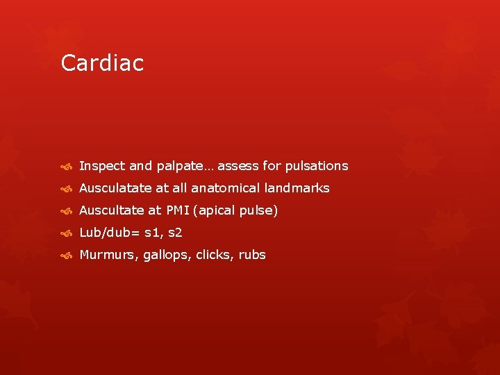 Cardiac Inspect and palpate… assess for pulsations Ausculatate at all anatomical landmarks Auscultate at